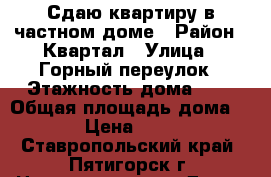 Сдаю квартиру в частном доме › Район ­ Квартал › Улица ­ Горный переулок › Этажность дома ­ 1 › Общая площадь дома ­ 30 › Цена ­ 1 000 - Ставропольский край, Пятигорск г. Недвижимость » Дома, коттеджи, дачи аренда   . Ставропольский край,Пятигорск г.